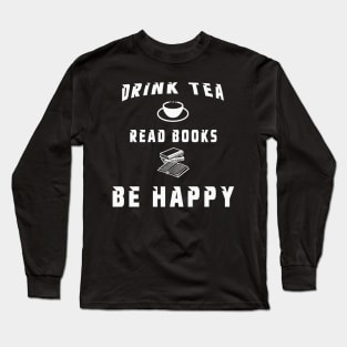 Drink Tea Read Books Be Happy Long Sleeve T-Shirt